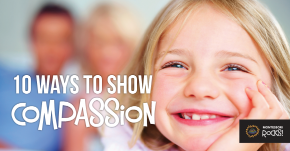 10 Ways To Show Compassion - Montessori Rocks