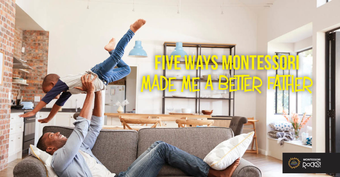 five-ways-montessori-made-me-a-better-father-montessori-rocks